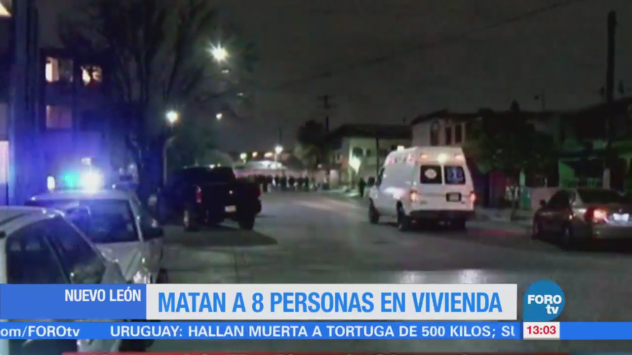 Matan a ocho personas en una vivienda en Nuevo León