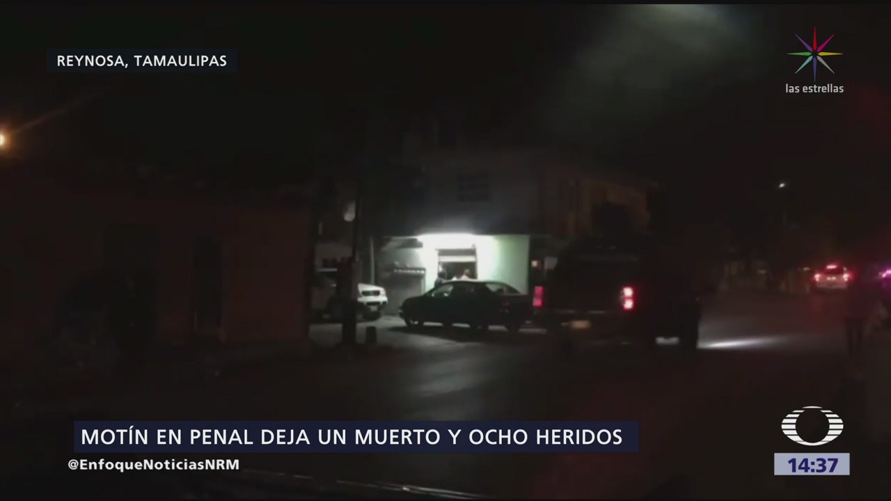 Motín en Reynosa deja un muerto y ocho