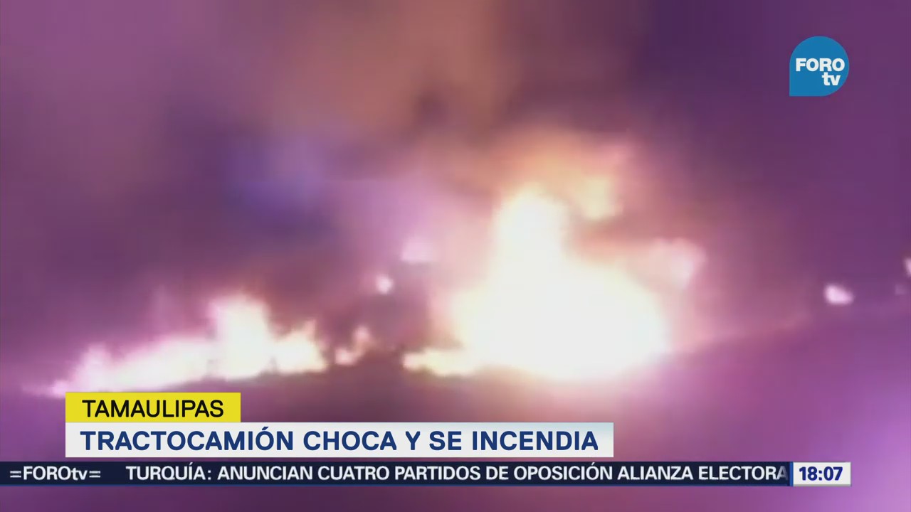 Tractocamión Choca Incendia Tamaulipas Choque