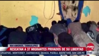 rescatan a 37 migrantes privados de su libertad en tamaulipas